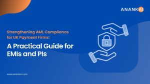 Strengthening AML Compliance for UK Payment Firms: A Practical Guide for EMIs and PIs